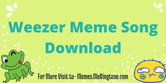 Weezer Meme Song Download