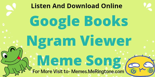 Google Books Ngram Viewer Meme Song Download