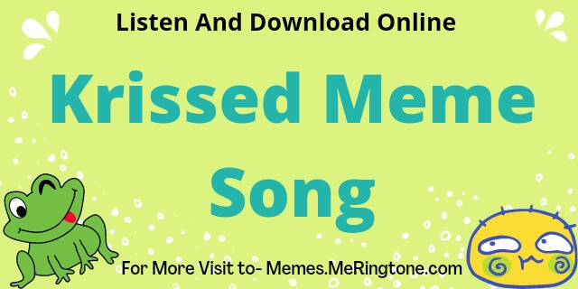 Krissed Meme Song Download