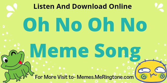 Oh No Oh No Meme Song Listen and Download Online