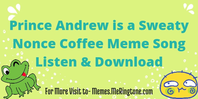 Prince Andrew is a Sweaty Nonce Coffee Meme Song Download