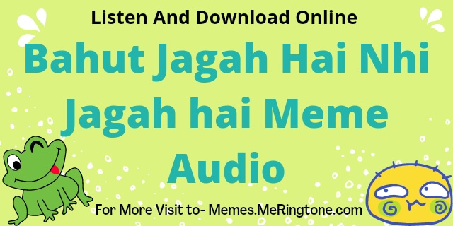 Bahut Jagah Hai Nhi Jagah hai Meme Audio Download