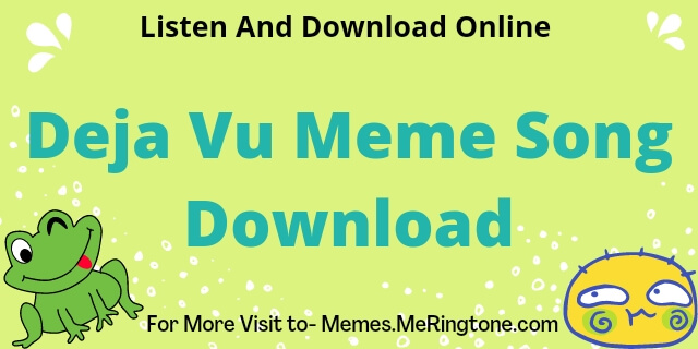 Deja Vu Meme Song Listen and Download Online For Free