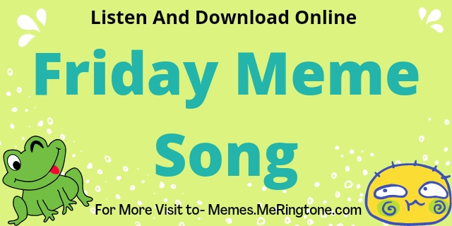 Friday Meme Song Download