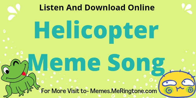 Helicopter Meme Song Listen and Download