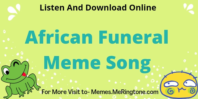 African Funeral Meme Song Download