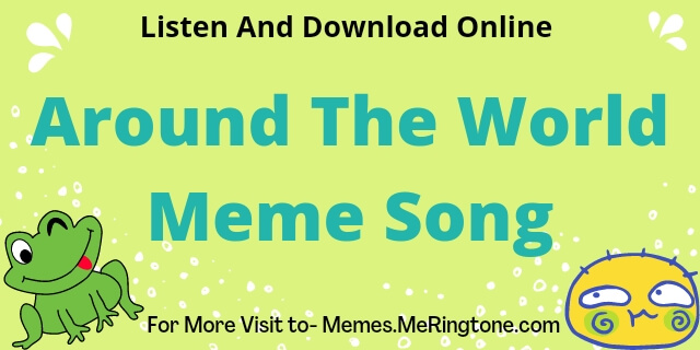 Around The World Meme Song Download