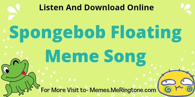 Spongebob Floating Meme Song Download