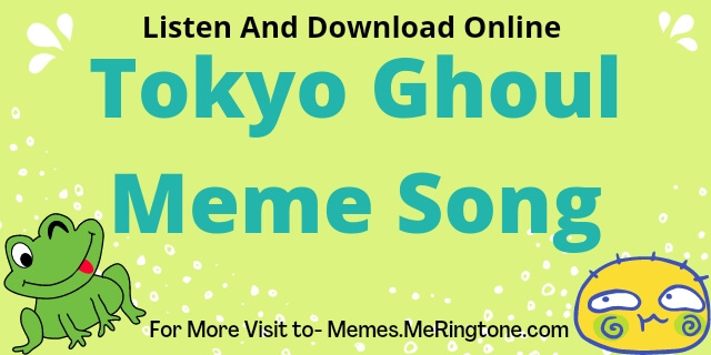 Tokyo Ghoul Meme Song Download