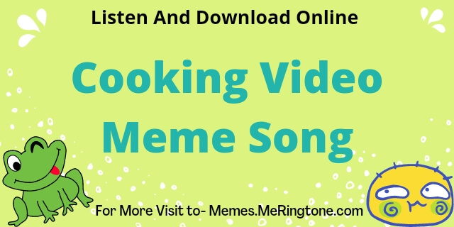 Cooking Video Meme Song Download