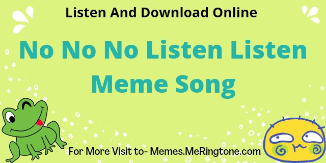 No No No Listen Listen Meme Song Download