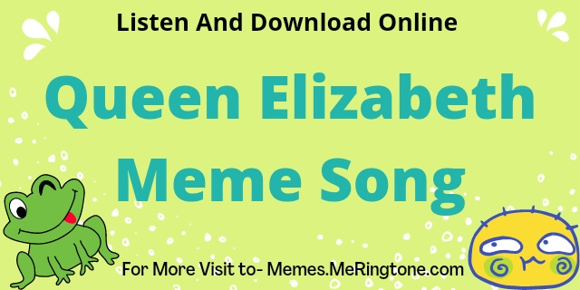 Queen Elizabeth Meme Song Download