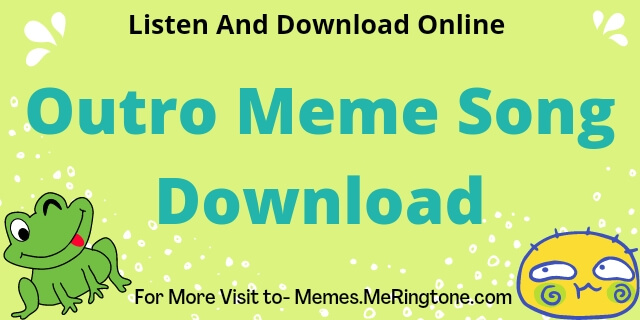 Outro Meme Song Download