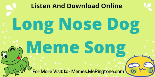 Long Nose Dog Meme Song