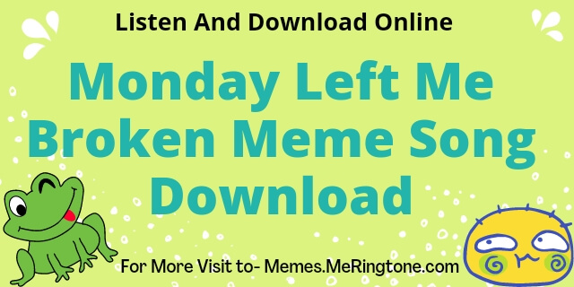 Monday Left Me Broken Meme Song Download