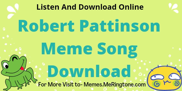 Robert Pattinson Meme Song Download