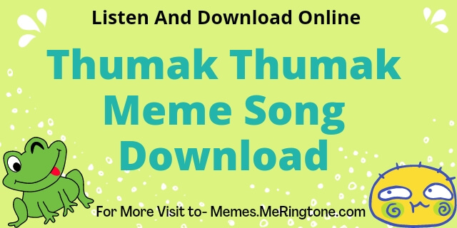 Thumak Thumak Meme Song Download