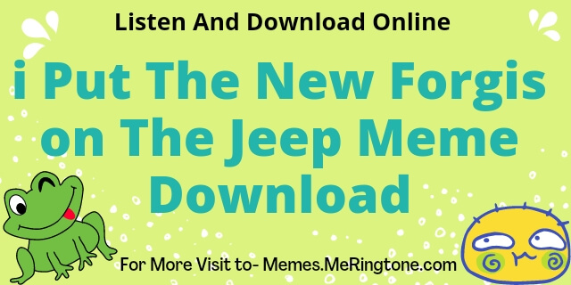 i Put The New Forgis on The Jeep Meme Download