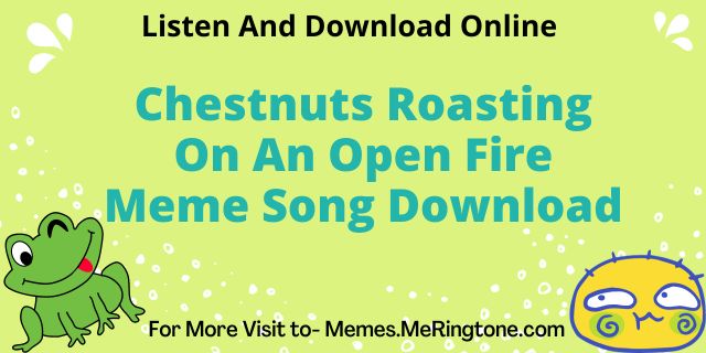 Chestnuts Roasting On An Open Fire Meme Song