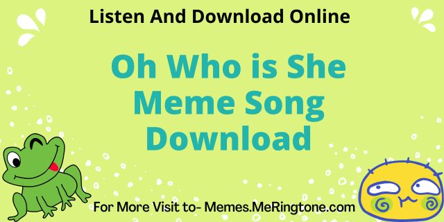 Oh Who is She Meme Song
