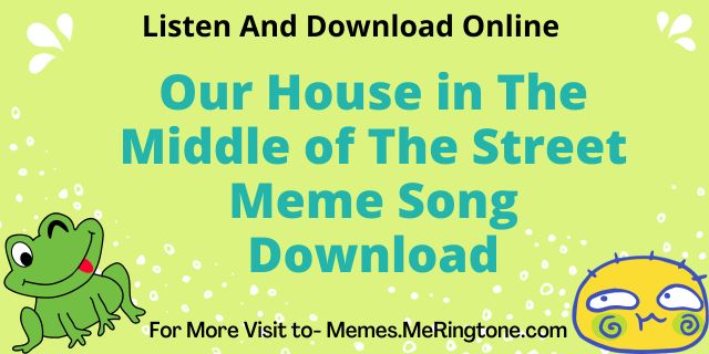 Our House in The Middle of The Street Meme Song